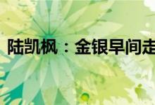 陆凯枫：金银早间走回踩 后市多头还有动作
