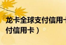 龙卡全球支付信用卡白金卡年费（龙卡全球支付信用卡）