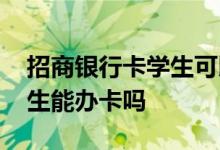 招商银行卡学生可以办理吗 请问招商银行学生能办卡吗