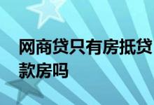 网商贷只有房抵贷 网商贷的房抵贷必须是全款房吗