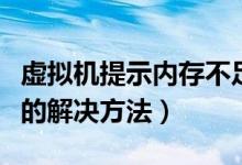 虚拟机提示内存不足（电脑提示虚拟内存不足的解决方法）