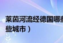 莱茵河流经德国哪些城市（莱茵河流域经过哪些城市）