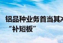 铝品种业务首当其冲期货风险管理子公司忙着“补短板”