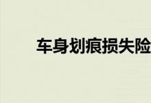车身划痕损失险的保险责任有哪些？