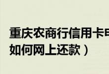 重庆农商行信用卡申请（重庆农商银行信用卡如何网上还款）