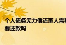 个人债务无力偿还家人需要承担吗 无力偿还债务妻子家人需要还款吗