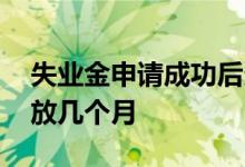 失业金申请成功后多少时间发放 失业金能发放几个月 