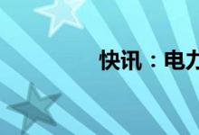 快讯：电力板块震荡走强