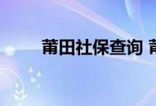 莆田社保查询 莆田个人社保卡查询
