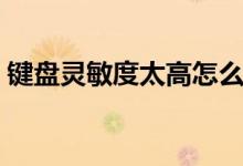 键盘灵敏度太高怎么调（键盘灵敏度怎么调）