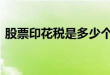 股票印花税是多少个税点 股票印花税是多少