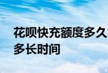 花呗快充额度多久能提升 花呗快充额度能用多长时间