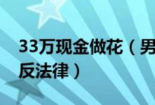 33万现金做花（男子花33万制成一束花已违反法律）