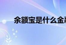 余额宝是什么金融产品 余额宝是什么