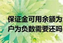 保证金可用余额为负数账户会如何 保证金账户为负数需要还吗