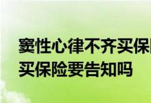 窦性心律不齐买保险要告知吗 窦性心律不齐买保险要告知吗