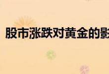 股市涨跌对黄金的影响 股票崩盘对黄金好吗