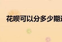 花呗可以分多少期还款 花呗可以分多少期
