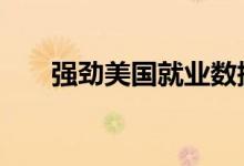 强劲美国就业数据 持续影响黄金多头