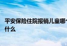 平安保险住院报销儿童哪个险种好 只要住院就报销的险种是什么