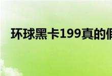 环球黑卡199真的假的（这是一个骗局吗）