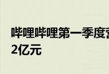 哔哩哔哩第一季度营收50.54亿元净亏损22.82亿元