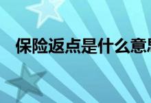 保险返点是什么意思 保险返点是什么意思