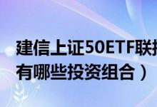 建信上证50ETF联接A基金分红了几次（基金有哪些投资组合）