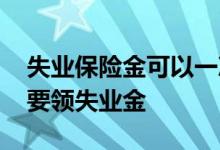 失业保险金可以一次性领取吗 为什么千万不要领失业金 