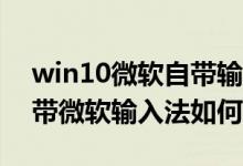 win10微软自带输入法怎么删除（Win10自带微软输入法如何卸载）