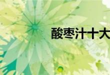 酸枣汁十大品牌（酸枣汁）