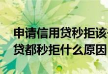 申请信用贷秒拒该去哪里咨询 不管申请什么贷都秒拒什么原因
