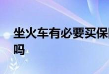 坐火车有必要买保险吗 坐火车有必要买保险吗