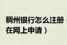 稠州银行怎么注册（浙江稠州银行信用卡怎么在网上申请）
