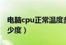 电脑cpu正常温度多少（电脑cpu正常温度多少度）