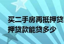 买二手房再抵押贷款可以贷多少钱 二手房抵押贷款能贷多少