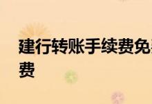 建行转账手续费免费吗 建行转账如何免手续费