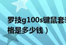 罗技g100s键鼠套装（罗技G100键鼠套装价格是多少钱）