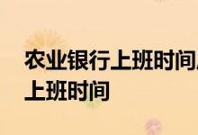 农业银行上班时间周六可以办卡吗 农业银行上班时间