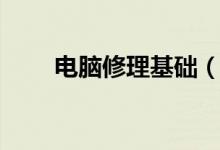 电脑修理基础（电脑修理基础知识）