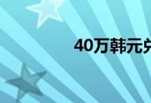 40万韩元兑换多少人民币