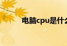 电脑cpu是什么（电脑cpu详解）
