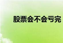 股票会不会亏完 股票会不会全部亏完