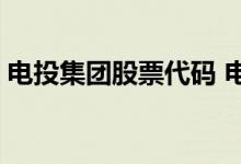 电投集团股票代码 电投集团股票代码是多少 