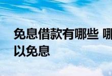 免息借款有哪些 哪个平台借钱一个月之内可以免息