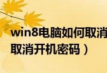 win8电脑如何取消开机密码（win8系统怎么取消开机密码）