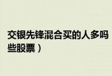 交银先锋混合买的人多吗（2021年第二季度基金主要卖出哪些股票）