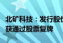 北矿科技：发行股份及支付现金购买资产事项获通过股票复牌