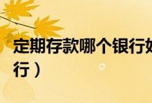 定期存款哪个银行好（可以选择股份制商业银行）