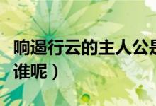响遏行云的主人公是谁（响遏行云的主人公是谁呢）